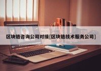 区块链咨询公司对接[区块链技术服务公司]