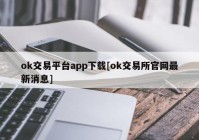 ok交易平台app下载[ok交易所官网最新消息]