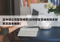 区块链公司智慧城市[区块链智慧城市技术创新思路有哪些]