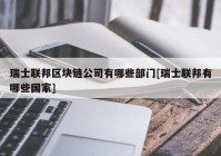 瑞士联邦区块链公司有哪些部门[瑞士联邦有哪些国家]