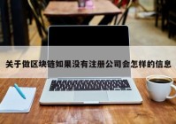 关于做区块链如果没有注册公司会怎样的信息